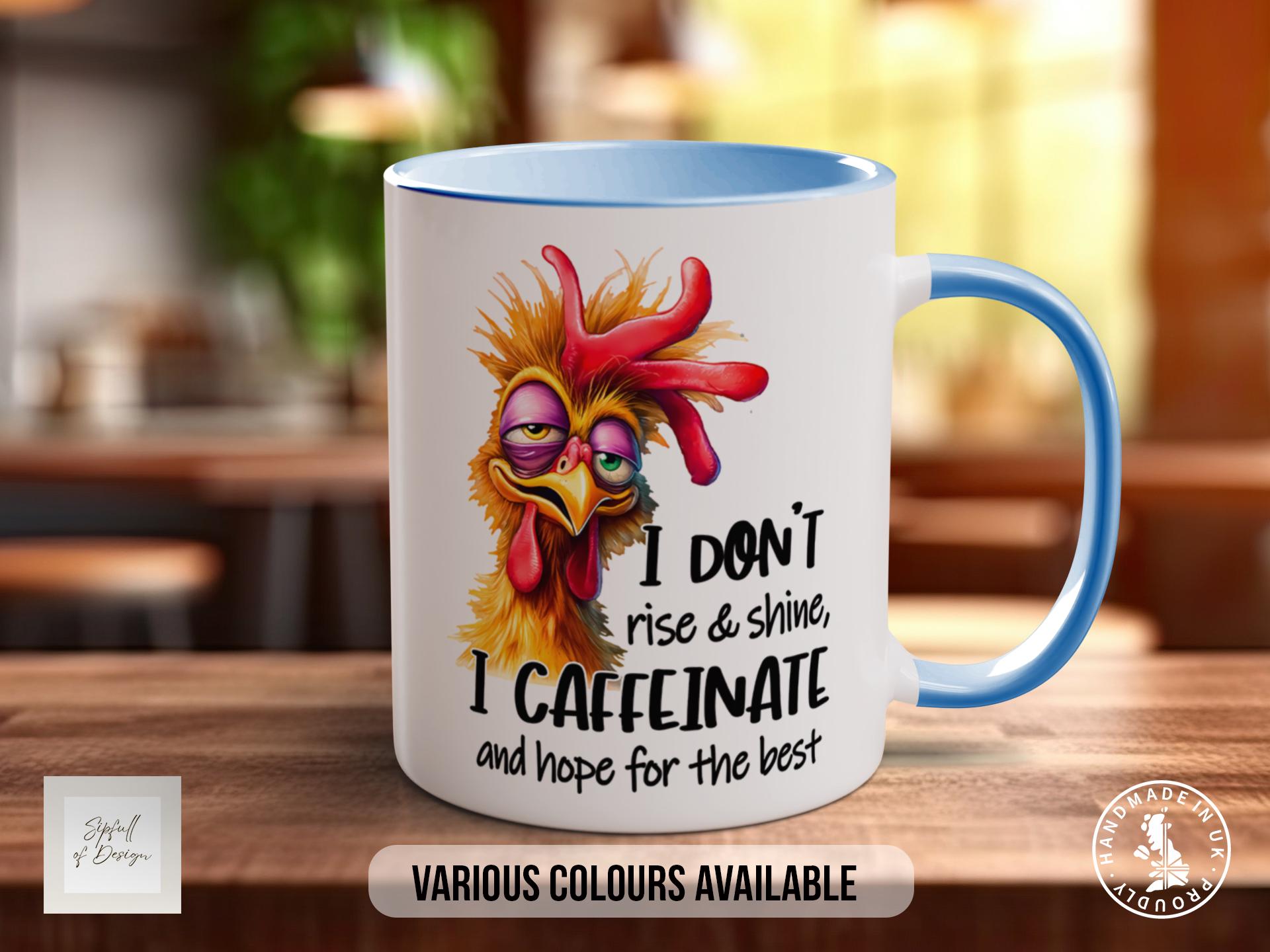 I Don't Rise & Shine, I Caffeinate And Hope For The Best Chicken Mug - Sarcastic Coloured Mug